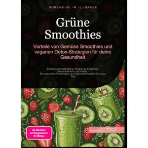 M. L. Saage, Boreas De. Grüne Smoothies: Vorteile von Gemüse Smoothies und veganen Detox-Strategien für deine Gesundheit M. L. Saage, Boreas De. Grüne Smoothies: Vorteile von Gemüse Smoothies und veganen Detox-Strategien für deine Gesundheit