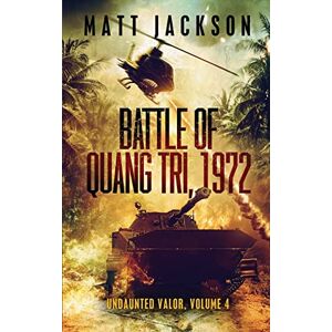 Jackson Battle of Quang Tri 1972: 4 (Undaunted Valor) Jackson Battle of Quang Tri 1972: 4 (Undaunted Valor)