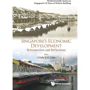 Singapore's Economic Development: Retrospection And Reflections: RETROSPECTION & REFLECTION: 0 (World Scientific Series on Singapore's 50 Years of Nation-Building) Singapore's Economic Development: Retrospection And Reflections: RETROSPECTION & REFLECTION: 0 (World Scientific Series on Singapore's 50 Years of Nation-Building)