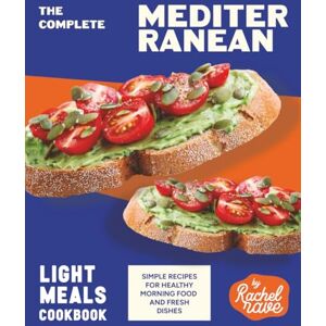 Rave, Rachel The Complete Mediterranean Light Meals Cookbook: Simple Recipes for Healthy Morning Food and Fresh Dishes Rave, Rachel The Complete Mediterranean Light Meals Cookbook: Simple Recipes for Healthy Morning Food and Fresh Dishes