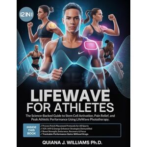 Williams Ph.D, Quiana J. LifeWave for Athletes: The Science-Backed Guide to Stem Cell Activation, Pain Relief, and Peak Athletic Performance Using LifeWave Phototherapy. (THE PATCH PERFORMANCE SERIES) Williams Ph.D, Quiana J. LifeWave for Athletes: The Science-Backed Guide to Stem Cell Activation, Pain Relief, and Peak Athletic Performance Using LifeWave Phototherapy. (THE PATCH PERFORMANCE SERIES)