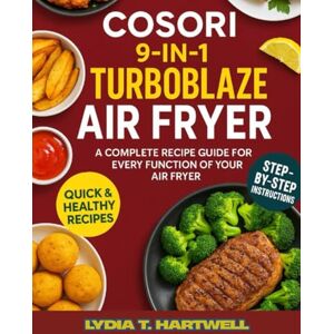 Hartwell, Lydia T. COSORI 9-in-1 TurboBlaze Air Fryer Cookbook: A Complete Recipe Guide for Every Function of Your Air Fryer Hartwell, Lydia T. COSORI 9-in-1 TurboBlaze Air Fryer Cookbook: A Complete Recipe Guide for Every Function of Your Air Fryer