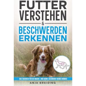 Breiding, Anja Futter verstehen & Beschwerden erkennen: Das Tagebuch für die Magen- und Darm-Gesundheit deines Hundes Breiding, Anja Futter verstehen & Beschwerden erkennen: Das Tagebuch für die Magen- und Darm-Gesundheit deines Hundes