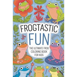 Thakur, Sunil Frogtastic Fun The Ultimate Frog Coloring Book for Kids: Hop Into Creativity with Cute, Realistic, and Funny Frogs – Perfect for Kids Ages 4–10 Who Love Nature and Animals Thakur, Sunil Frogtastic Fun The Ultimate Frog Coloring Book for Kids: Hop Into Creativity with Cute, Realistic, and Funny Frogs – Perfect for Kids Ages 4–10 Who Love Nature and Animals
