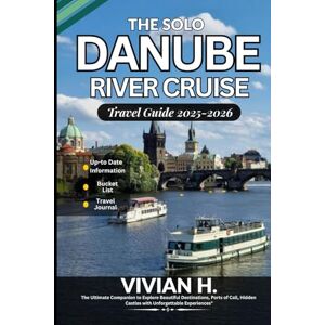 H., VIVIAN The Solo Danube River Cruise Travel Guide 2025-2026: The Ultimate Companion to Explore Beautiful Destinations, Ports of Call, Hidden Castles with Unforgettable Experiences. H., VIVIAN The Solo Danube River Cruise Travel Guide 2025-2026: The Ultimate Companion to Explore Beautiful Destinations, Ports of Call, Hidden Castles with Unforgettable Experiences.