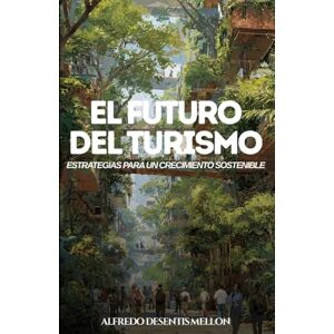 Desentis Mellon, Lic. Alfredo El Futuro del Turismo: Estrategias para un Crecimiento Sostenible Desentis Mellon, Lic. Alfredo El Futuro del Turismo: Estrategias para un Crecimiento Sostenible