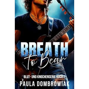 Dombrowiak, Paula Blut- und Knochenserie: Breath to Bear: Eine heiße Rockstar-Romanze Dombrowiak, Paula Blut- und Knochenserie: Breath to Bear: Eine heiße Rockstar-Romanze