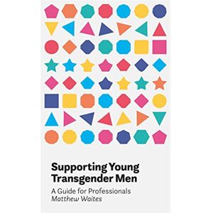 Matthew Waites Supporting Young Transgender Men: A Guide for Professionals Matthew Waites Supporting Young Transgender Men: A Guide for Professionals