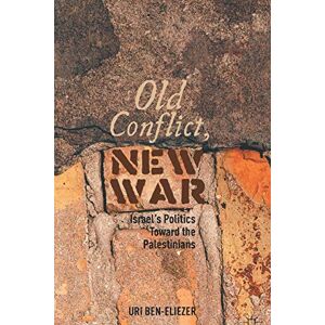 Ben-Eliezer, U. Old Conflict, New War: Israel’s Politics toward the Palestinians Ben-Eliezer, U. Old Conflict, New War: Israel’s Politics toward the Palestinians