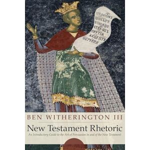 Witherington III, Ben New Testament Rhetoric: An Introduction Guide to the Art of Persuasion in and of the New Testament: An Introductory Guide to the Art of Persuasion in and of the New Testament Witherington III, Ben New Testament Rhetoric: An Introduction Guide to the Art of Persuasion in and of the New Testament: An Introductory Guide to the Art of Persuasion in and of the New Testament