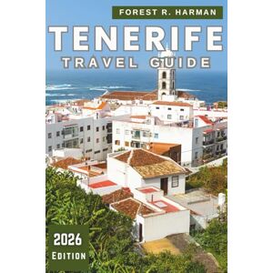 Harman, Forest R. TENERIFE TRAVEL GUIDE 2026: Beaches, Local Food, Natural Parks, Hidden Towns, Island Routes, Festivals, Itineraries, and Safety Tips (Local Insight Travel Guides) Harman, Forest R. TENERIFE TRAVEL GUIDE 2026: Beaches, Local Food, Natural Parks, Hidden Towns, Island Routes, Festivals, Itineraries, and Safety Tips (Local Insight Travel Guides)