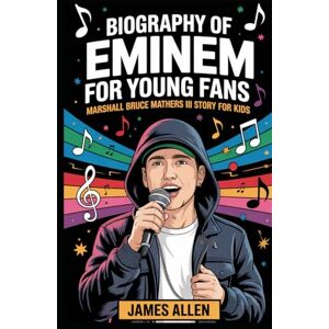Allen, James Biography of Eminem for Young Fans: Marshall Bruce Mathers III story for kids: Life of a Detroit kid becoming a Rap Superstar, His Greatest Songs, ... Lessons, 101 Hidden Facts, & Fan Fun Quizzes Allen, James Biography of Eminem for Young Fans: Marshall Bruce Mathers III story for kids: Life of a Detroit kid becoming a Rap Superstar, His Greatest Songs, ... Lessons, 101 Hidden Facts, & Fan Fun Quizzes