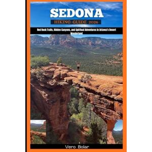 Bolar, Vero SEDONA HIKING GUIDE 2026: Red Rock Trails, Hidden Canyons, and Spiritual Adventures in Arizona’s Desert Wonderland (DESTINATION TRAVEL GUIDE FOR DIFFERENT COUNTRY AROUND THE GLOBAL) Bolar, Vero SEDONA HIKING GUIDE 2026: Red Rock Trails, Hidden Canyons, and Spiritual Adventures in Arizona’s Desert Wonderland (DESTINATION TRAVEL GUIDE FOR DIFFERENT COUNTRY AROUND THE GLOBAL)