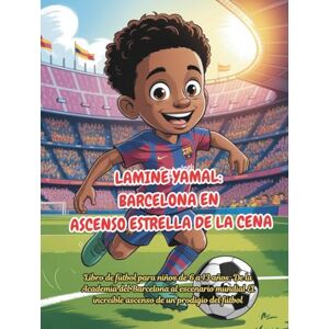 Robinson LAMINE YAMAL: BARCELONA EN ASCENSO ESTRELLA DE LA CENA: Libro de fútbol para niños de 6 a 13 años: De la Academia del Barcelona al escenario mundial El increíble ascenso de un prodigio del fútbol Robinson LAMINE YAMAL: BARCELONA EN ASCENSO ESTRELLA DE LA CENA: Libro de fútbol para niños de 6 a 13 años: De la Academia del Barcelona al escenario mundial El increíble ascenso de un prodigio del fútbol