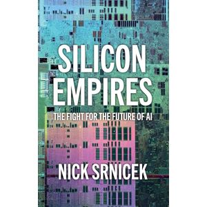 Srnicek, Nick Silicon Empires: The Fight for the Future of AI Srnicek, Nick Silicon Empires: The Fight for the Future of AI