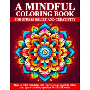 PUBLISHING, JGA A Mindful Coloring Book for Stress Relief and Creativity: Easy-to-color mandalas that relieve stress, promote calm, and spark creativity—perfect for all skill levels. PUBLISHING, JGA A Mindful Coloring Book for Stress Relief and Creativity: Easy-to-color mandalas that relieve stress, promote calm, and spark creativity—perfect for all skill levels.