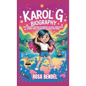 Bendel, Rosa KAROL G BIOGRAPHY: How a Teenager from Medellín Conquered the World Through Music Inspiring Stories for Kids About Following Your Dreams Bendel, Rosa KAROL G BIOGRAPHY: How a Teenager from Medellín Conquered the World Through Music Inspiring Stories for Kids About Following Your Dreams