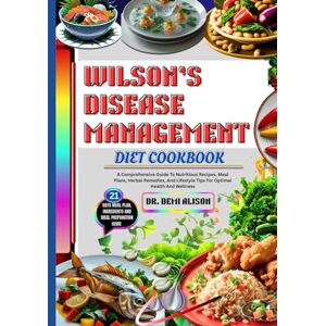 ALISON, DR. DEMI WILSON’S DISEASE MANAGEMENT DIET COOKBOOK: A Comprehensive Guide To Nutritious Recipes, Meal Plans, Herbal Remedies, And Lifestyle Tips For Optimal Health And Wellness ALISON, DR. DEMI WILSON’S DISEASE MANAGEMENT DIET COOKBOOK: A Comprehensive Guide To Nutritious Recipes, Meal Plans, Herbal Remedies, And Lifestyle Tips For Optimal Health And Wellness