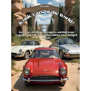 Vitrano, Francesco Iconic cars of the world!: Race Cars, Off-Road Adventures, and Hollywood Legends: The Epic Story of the Vehicles That Changed History Vitrano, Francesco Iconic cars of the world!: Race Cars, Off-Road Adventures, and Hollywood Legends: The Epic Story of the Vehicles That Changed History