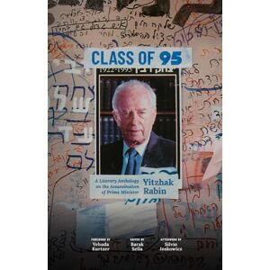 Sella, Barak Class of 95: A Literary Anthology on the Assassination of Prime Minister Yitzhak Rabin Sella, Barak Class of 95: A Literary Anthology on the Assassination of Prime Minister Yitzhak Rabin