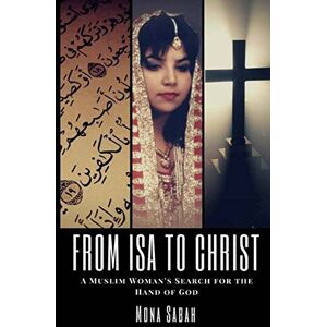 Sabah, Mona From Isa to Christ: A Muslim Woman's Search for the Hand of God Sabah, Mona From Isa to Christ: A Muslim Woman's Search for the Hand of God