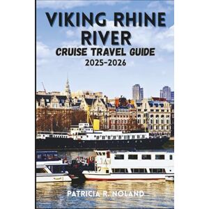 NOLAND, PATRICIA R. VIKING RHINE RIVER CRUISE TRAVEL GUIDE 2025-2026.: A Comprehensive Guide to Europe’s Scenic Waterways, Historic Cities, and Rich Cultural Experiences NOLAND, PATRICIA R. VIKING RHINE RIVER CRUISE TRAVEL GUIDE 2025-2026.: A Comprehensive Guide to Europe’s Scenic Waterways, Historic Cities, and Rich Cultural Experiences