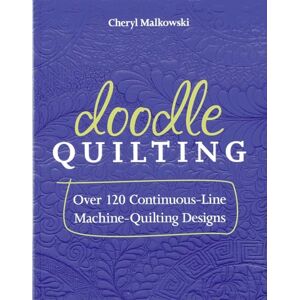 Malkowski, Cheryl Doodle Quilting: Over 120 Continuous-Line Machine-Quilting Designs Malkowski, Cheryl Doodle Quilting: Over 120 Continuous-Line Machine-Quilting Designs