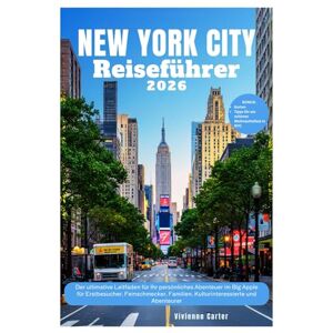 Carter, Vivienne New York City Reiseführer 2026: Der ultimative Leitfaden für Ihr persönliches Abenteuer im Big Apple für Erstbesucher, Feinschmecker, Familien, Kulturinteressierte und Abenteurer Carter, Vivienne New York City Reiseführer 2026: Der ultimative Leitfaden für Ihr persönliches Abenteuer im Big Apple für Erstbesucher, Feinschmecker, Familien, Kulturinteressierte und Abenteurer