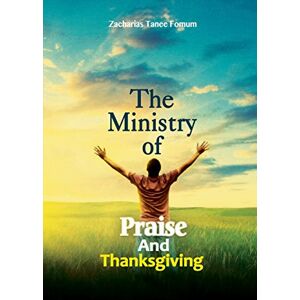 Fomum, Zacharias Tanee The Ministry of Praise And Thanksgiving: 8 (Prayer Power Series) Fomum, Zacharias Tanee The Ministry of Praise And Thanksgiving: 8 (Prayer Power Series)