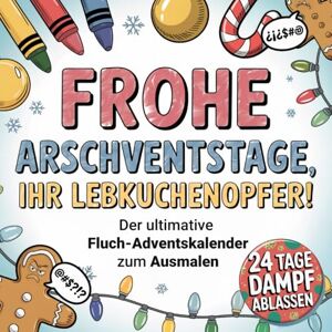 Muffel, Martin Frohe Arschventstage, ihr Lebkuchenopfer! – Der ultimative Fluch-Adventskalender zum Ausmalen perfektes Geschenk zum Advent für Erwachsene Muffel, Martin Frohe Arschventstage, ihr Lebkuchenopfer! – Der ultimative Fluch-Adventskalender zum Ausmalen perfektes Geschenk zum Advent für Erwachsene