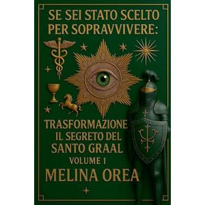 Orea, Melina Se sei stato scelto per sopravvivere: Trasformazione. Il segreto del Santo. Graal: 1 Orea, Melina Se sei stato scelto per sopravvivere: Trasformazione. Il segreto del Santo. Graal: 1