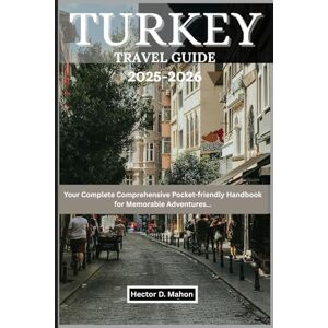 Mahon, Hector D. TURKEY TRAVEL GUIDE 2025-2026: Your Complete Comprehensive Pocket-friendly Handbook For Memorable Adventures... Mahon, Hector D. TURKEY TRAVEL GUIDE 2025-2026: Your Complete Comprehensive Pocket-friendly Handbook For Memorable Adventures...