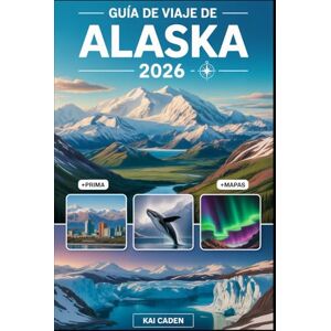 Caden, Kai Guía de viaje de Alaska 2026: Explore Anchorage, el Parque Nacional Denali, los fiordos de Kenai, Juneau, Fairbanks, los glaciares, las aventuras de ... en el estado más grande de los Estados Unidos Caden, Kai Guía de viaje de Alaska 2026: Explore Anchorage, el Parque Nacional Denali, los fiordos de Kenai, Juneau, Fairbanks, los glaciares, las aventuras de ... en el estado más grande de los Estados Unidos