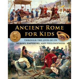 Fet, Catherine Ancient Rome for Kids through the Lives of its Heroes, Emperors, and Philosophers (History for Kids Traditional, Story-Based Format) Fet, Catherine Ancient Rome for Kids through the Lives of its Heroes, Emperors, and Philosophers (History for Kids Traditional, Story-Based Format)