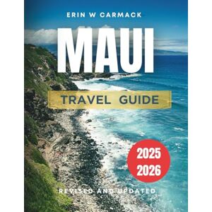 W.carmack, Erin Maui Travel Guide 2025-2026: Discover Tropical Wonders, Hidden Beaches, and Unforgettable Adventures in Hawaii's Paradise Island W.carmack, Erin Maui Travel Guide 2025-2026: Discover Tropical Wonders, Hidden Beaches, and Unforgettable Adventures in Hawaii's Paradise Island