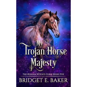 Baker, Bridget E. My Trojan Horse Majesty (The Russian Witch's Curse) Baker, Bridget E. My Trojan Horse Majesty (The Russian Witch's Curse)