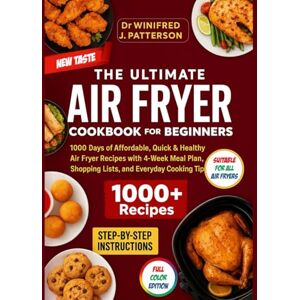 Patterson, Dr. Winifred J. THE ULTIMATE AIR FRYER COOKBOOK FOR BEGINNERS: 1000 Days of Affordable, Quick & Healthy Air Fryer Recipes with 4-Week Meal Plan, Shopping Lists, and ... (Dr. Winifred’s Airfryer Mastery Collection) Patterson, Dr. Winifred J. THE ULTIMATE AIR FRYER COOKBOOK FOR BEGINNERS: 1000 Days of Affordable, Quick & Healthy Air Fryer Recipes with 4-Week Meal Plan, Shopping Lists, and ... (Dr. Winifred’s Airfryer Mastery Collection)