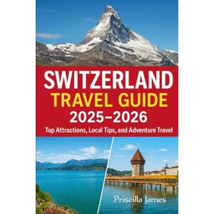 James, Priscilla Switzerland Travel Guide 2025-2026: Top Attractions, Local Tips, and Adventure Travel (WanderWise Travel Series : Authentic guides with maps, local insights & cultural gems for smart travelers) James, Priscilla Switzerland Travel Guide 2025-2026: Top Attractions, Local Tips, and Adventure Travel (WanderWise Travel Series : Authentic guides with maps, local insights & cultural gems for smart travelers)