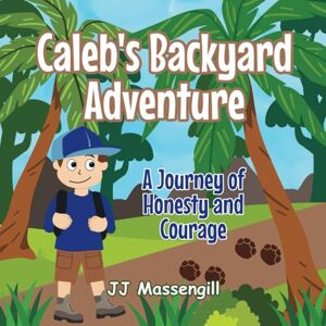 Massengill, JJ Caleb's Backyard Adventure: A Journey of Honesty and Courage Massengill, JJ Caleb's Backyard Adventure: A Journey of Honesty and Courage