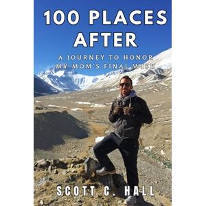 Scott 100 Places After: A Journey to Honor My Mom's Final Wish Scott 100 Places After: A Journey to Honor My Mom's Final Wish
