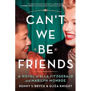 Knight, Eliza Can't We Be Friends: A Novel of Ella Fitzgerald and Marilyn Monroe Knight, Eliza Can't We Be Friends: A Novel of Ella Fitzgerald and Marilyn Monroe