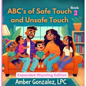 Gonzalez, Amber The ABCs of Safe and Unsafe Touch (Rhyming Expanded Edition): Expanded with Rhymes, Real Anatomy Terms, Internet Safety, and More Gonzalez, Amber The ABCs of Safe and Unsafe Touch (Rhyming Expanded Edition): Expanded with Rhymes, Real Anatomy Terms, Internet Safety, and More