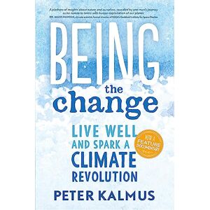 Kalmus, Peter Being the Change: Live Well and Spark a Climate Revolution Kalmus, Peter Being the Change: Live Well and Spark a Climate Revolution
