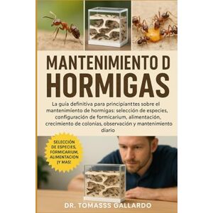 Gallardo, Dr. Tomass MANTENIMIENTO DE HORMIGAS: La guía definitiva para principiantes sobre el mantenimiento de hormigas: selección de especies, configuración de ... colonias, observación y mantenimiento diario Gallardo, Dr. Tomass MANTENIMIENTO DE HORMIGAS: La guía definitiva para principiantes sobre el mantenimiento de hormigas: selección de especies, configuración de ... colonias, observación y mantenimiento diario