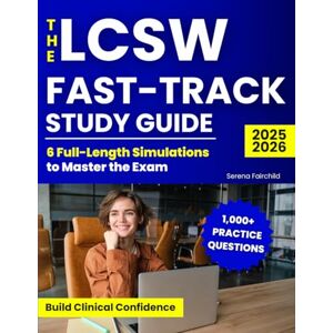 Fairchild, Serena The LCSW Fast-Track Study Guide: 1000+ Practice Questions & 6 Full-Length Simulations to Master the Exam, Cut Study Time in Half, and Build Clinical Confidence Without Burnout or Overwhelm Fairchild, Serena The LCSW Fast-Track Study Guide: 1000+ Practice Questions & 6 Full-Length Simulations to Master the Exam, Cut Study Time in Half, and Build Clinical Confidence Without Burnout or Overwhelm