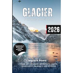 Rivera, Miguel B. Parque Nacional Glaciar 2026: Explore recorridos panorámicos, rutas de senderismo, observación de aves y vida silvestre, pesca y aventuras para niños durante todo el año. Rivera, Miguel B. Parque Nacional Glaciar 2026: Explore recorridos panorámicos, rutas de senderismo, observación de aves y vida silvestre, pesca y aventuras para niños durante todo el año.