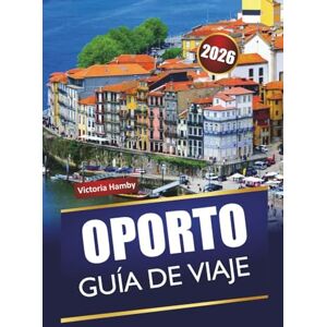 Hamby, Victoria OPORTO GUÍA DE VIAJE 2026: Descubre las principales atracciones, gemas ocultas, cocina local y consejos de viaje en la ciudad costera de Portugal Hamby, Victoria OPORTO GUÍA DE VIAJE 2026: Descubre las principales atracciones, gemas ocultas, cocina local y consejos de viaje en la ciudad costera de Portugal