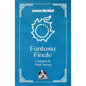 Meridiani, Lorenzo Fantasia Finale L'epopea di Final Fantasy: L'evoluzione di una saga che ha definito i JRPG Meridiani, Lorenzo Fantasia Finale L'epopea di Final Fantasy: L'evoluzione di una saga che ha definito i JRPG