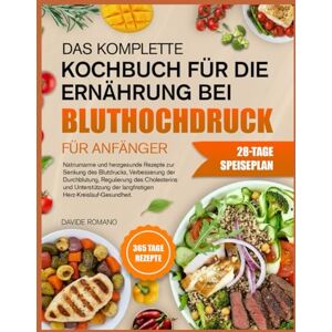 ROMANO, DAVIDE DAS KOMPLETTE KOCHBUCH FÜR DIE ERNÄHRUNG BEI BLUTHOCHDRUCK FÜR ANFÄNGER: Natriumarme und herzgesunde Rezepte zur Senkung des Blutdrucks, Verbesserung ... und Unterstützung der langfristigen ROMANO, DAVIDE DAS KOMPLETTE KOCHBUCH FÜR DIE ERNÄHRUNG BEI BLUTHOCHDRUCK FÜR ANFÄNGER: Natriumarme und herzgesunde Rezepte zur Senkung des Blutdrucks, Verbesserung ... und Unterstützung der langfristigen
