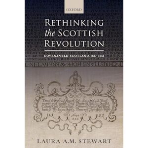 STEWART, Laura A. M. RETHINKING THE SCOTTISH REVOLUTION P: Covenanted Scotland, 1637-1651 STEWART, Laura A. M. RETHINKING THE SCOTTISH REVOLUTION P: Covenanted Scotland, 1637-1651